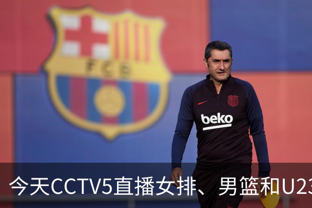 今天CCTV5直播女排、男篮和U23国足，网络平台齐聚精彩赛事