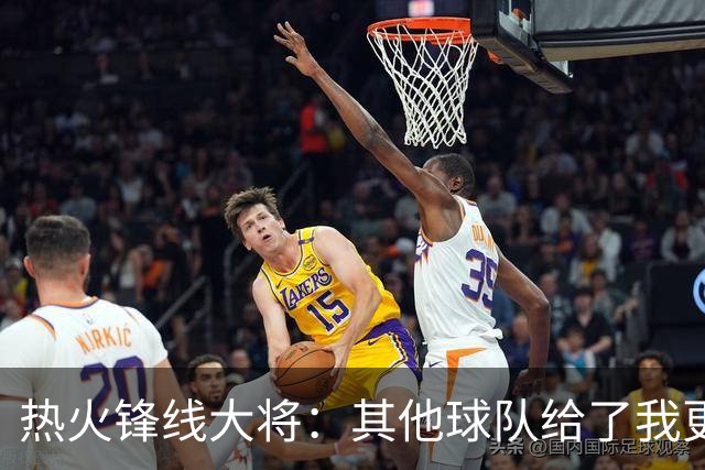 热火锋线大将：其他球队给了我更高报价，但我能感受到热火的信任